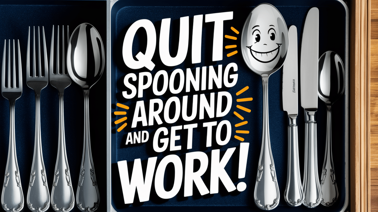 Quit_spooning_around_and_get_to_work