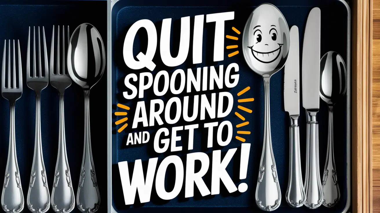 Quit_spooning_around_and_get_to_work