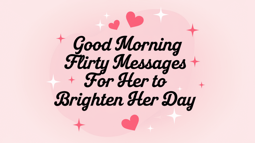 Good Morning Flirty Messages for Her to Brighten Her Day
