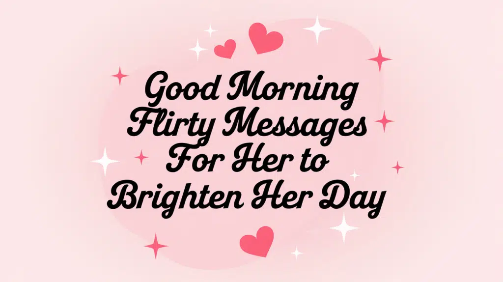 Good Morning Flirty Messages for Her to Brighten Her Day