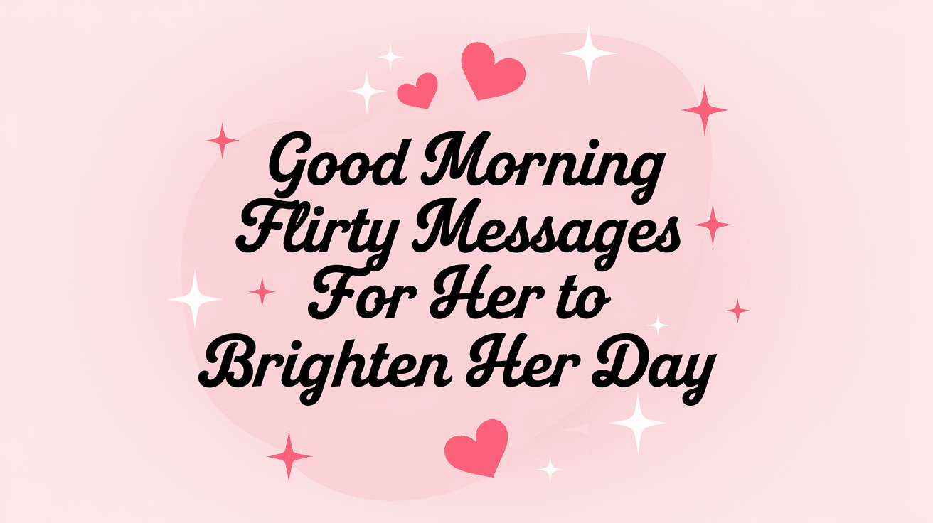 Brighten Her Morning with 285 Flirty Good‑Morning Messages to Light Up Her Day
